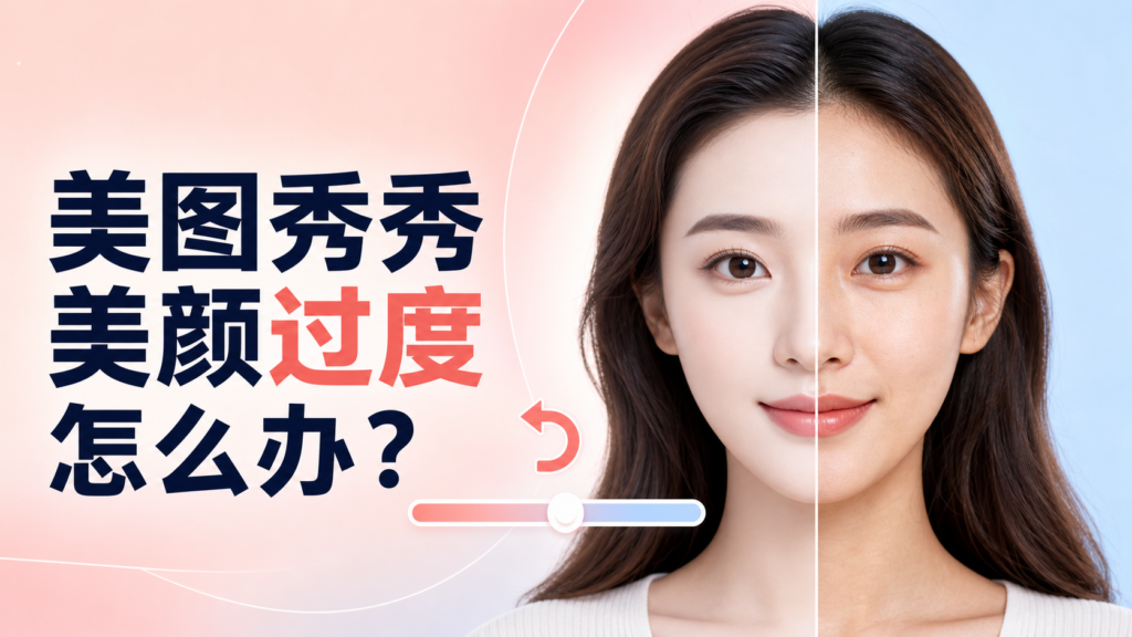 美图秀秀美颜过度怎么办及自然修复方法